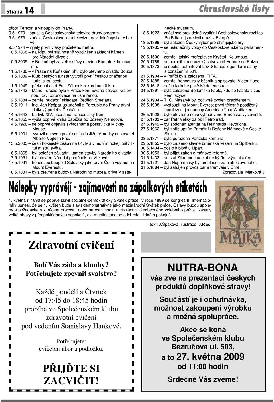 11.5.1889 Klub českých turistů vytvořil první českou značenou turistickou cestu. 11.5.1949 překonal atlet Emil Zátopek rekord na 10 km. 12.5.1743 Marie Terezie byla v Praze korunována českou královnou, tzv.