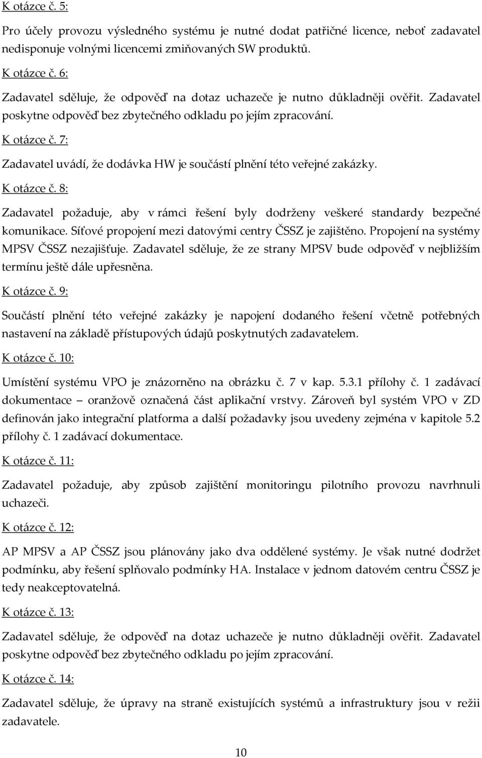 7: Zadavatel uvádí, že dodávka HW je součástí plnění této veřejné zakázky. K otázce č. 8: Zadavatel požaduje, aby v rámci řešení byly dodrženy veškeré standardy bezpečné komunikace.