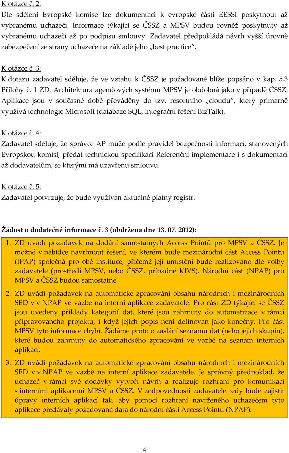 Zadavatel předpokládá návrh vyšší úrovně zabezpečení ze strany uchazeče na základě jeho best practice. K otázce č. 3: K dotazu zadavatel sděluje, že ve vztahu k ČSSZ je požadované blíže popsáno v kap.