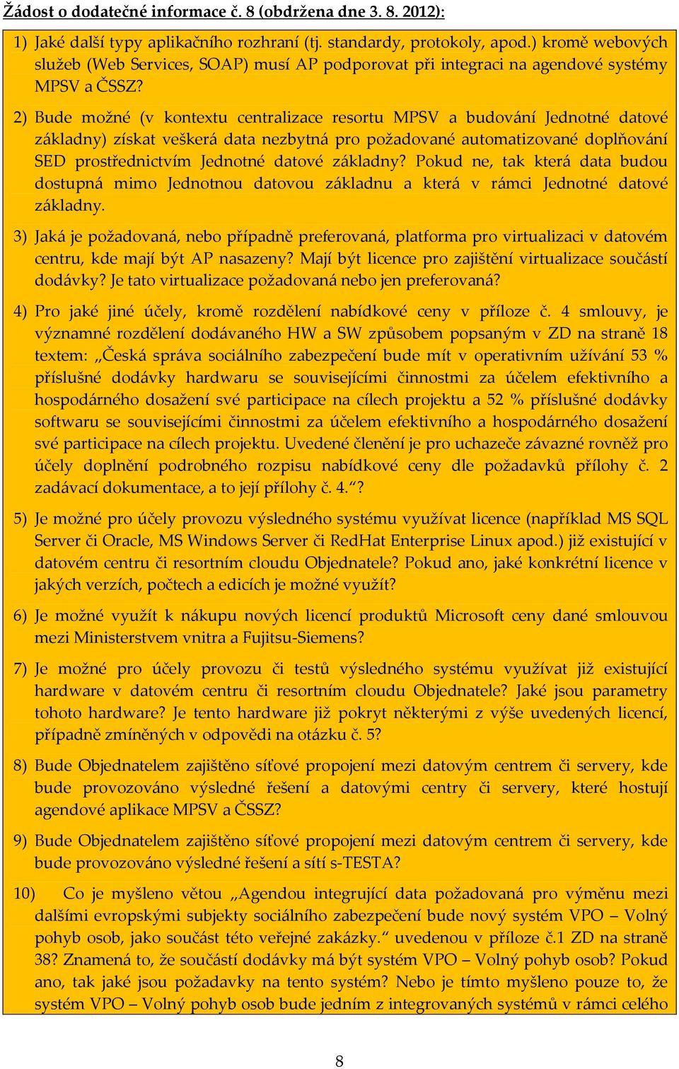 2) Bude možné (v kontextu centralizace resortu MPSV a budování Jednotné datové základny) získat veškerá data nezbytná pro požadované automatizované doplňování SED prostřednictvím Jednotné datové