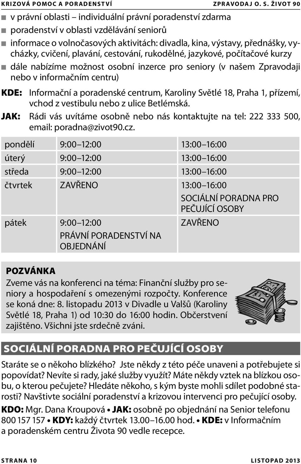 poradenské centrum, Karoliny Světlé 18, Praha 1, přízemí, vchod z vestibulu nebo z ulice Betlémská. JAK: Rádi vás uvítáme osobně nebo nás kontaktujte na tel: 222 333 500, email: poradna@zivot90.cz.