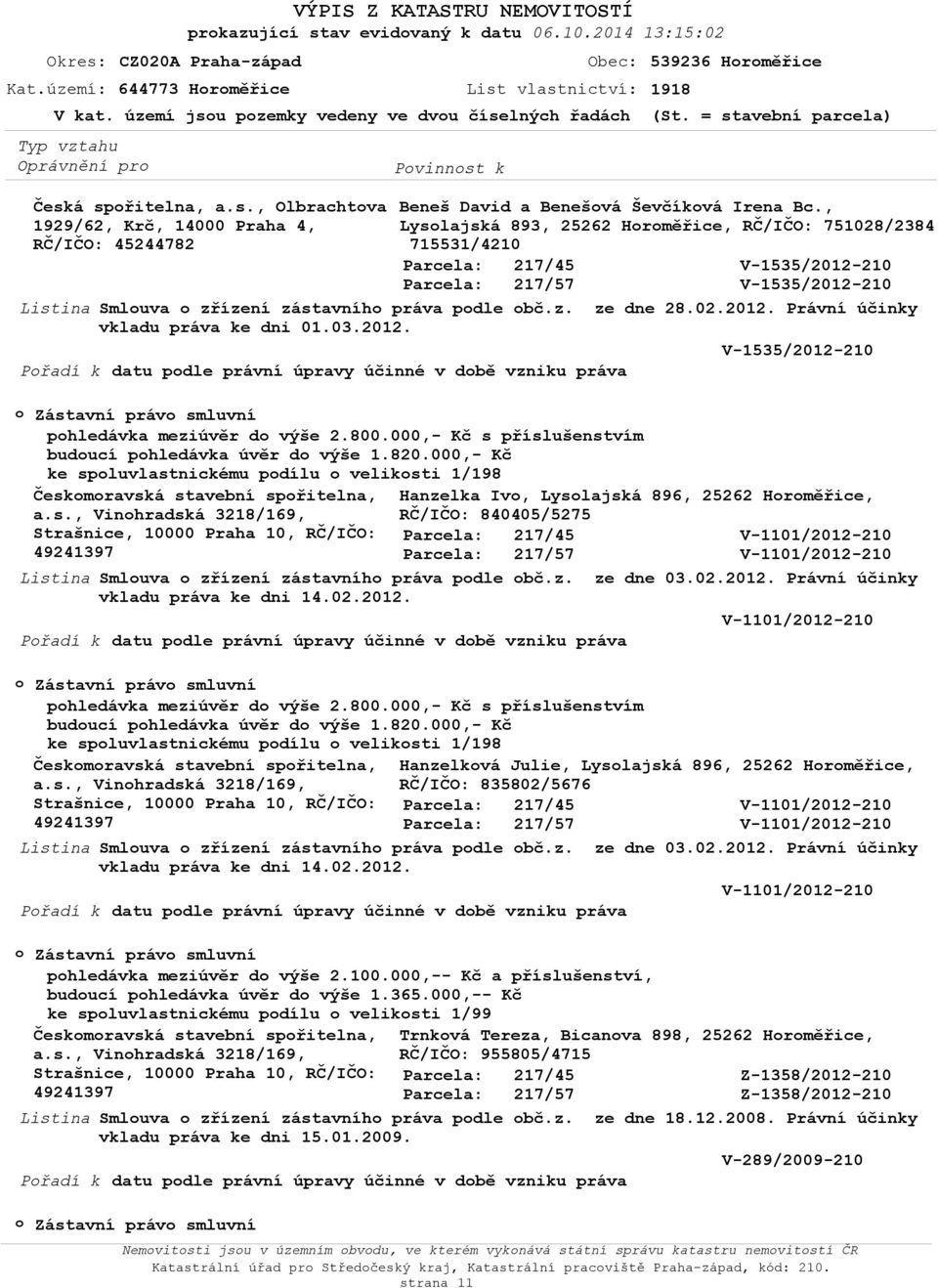 , Lyslajská 893, 25262 Hrměřice, 751028/2384 715531/4210 V-1535/2012-210 V-1535/2012-210 Listina Smluva zřízení zástavníh práva pdle bč.z. ze dne 28.02.2012. Právní účinky vkladu práva ke dni 01.03.