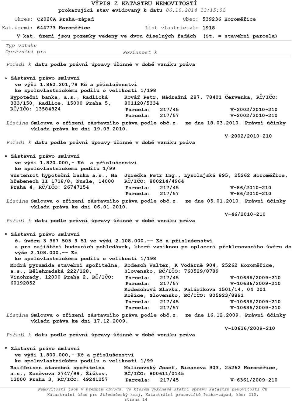 z. ze dne 18.03.2010. Právní účinky vkladu práva ke dni 19.03.2010. V-2002/2010-210 Přadí k datu pdle právní úpravy účinné v dbě vzniku práva V-2002/2010-210 V-2002/2010-210 Zástavní práv smluvní ve výši 1.