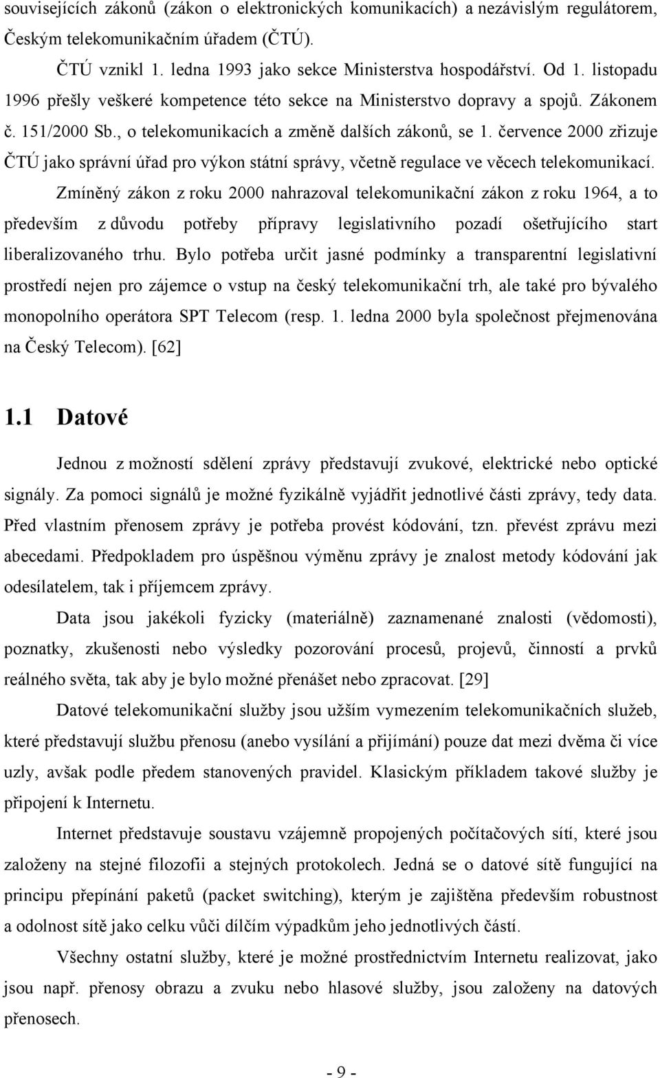 července 2000 zřizuje ČTÚ jako správní úřad pro výkon státní správy, včetně regulace ve věcech telekomunikací.