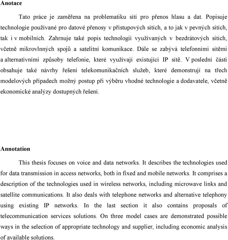 Dále se zabývá telefonními sítěmi a alternativními způsoby telefonie, které vyuţívají existující IP sítě.