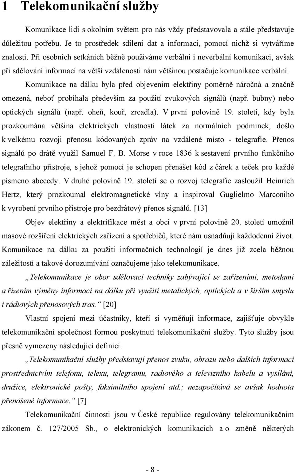 Při osobních setkáních běţně pouţíváme verbální i neverbální komunikaci, avšak při sdělování informací na větší vzdálenosti nám většinou postačuje komunikace verbální.