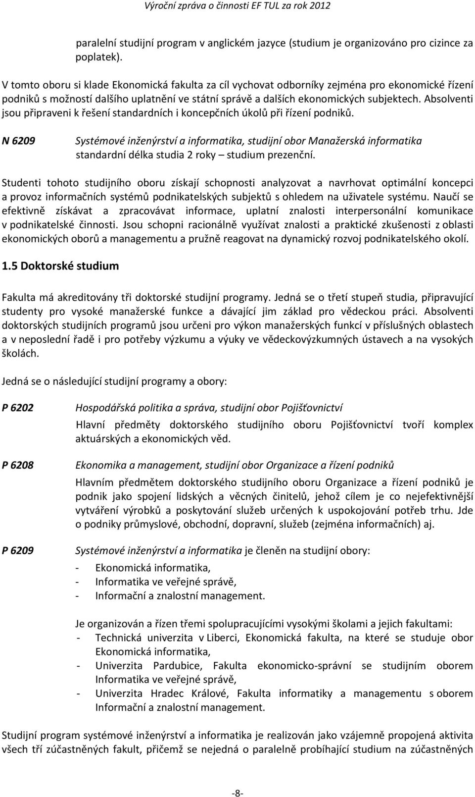 Absolventi jsou připraveni k řešení standardních i koncepčních úkolů při řízení podniků.