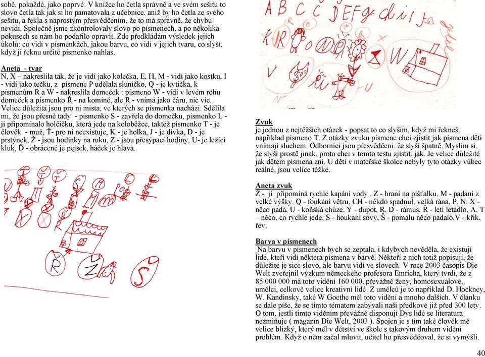 Společně jsme zkontrolovaly slovo po písmenech, a po několika pokusech se nám ho podařilo opravit.