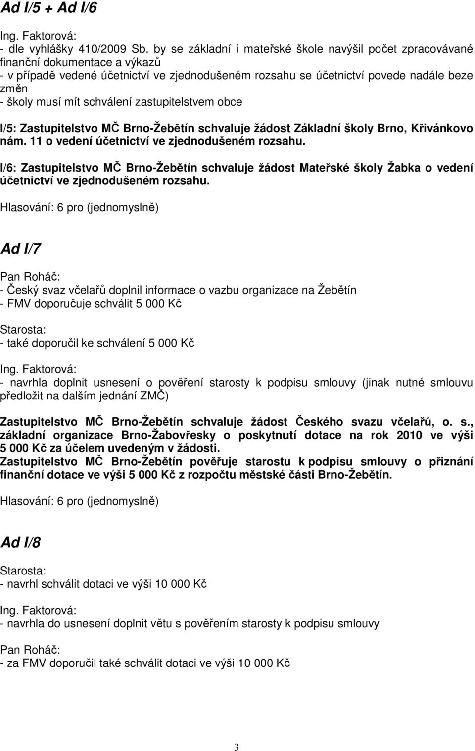 schválení zastupitelstvem obce I/5: Zastupitelstvo MČ Brno-Žebětín schvaluje žádost Základní školy Brno, Křivánkovo nám. 11 o vedení účetnictví ve zjednodušeném rozsahu.