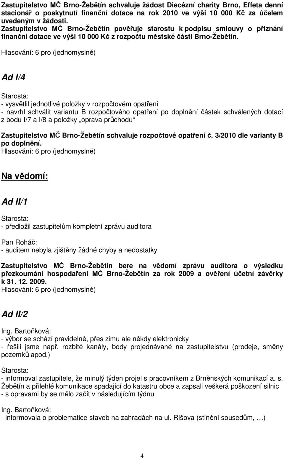 Ad I/4 - vysvětlil jednotlivé položky v rozpočtovém opatření - navrhl schválit variantu B rozpočtového opatření po doplnění částek schválených dotací z bodu I/7 a I/8 a položky oprava průchodu