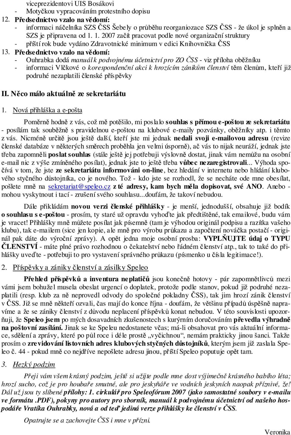 1. 2007 začít pracovat podle nové organizační struktury - příští rok bude vydáno Zdravotnické minimum v edici Knihovnička ČSS 13.