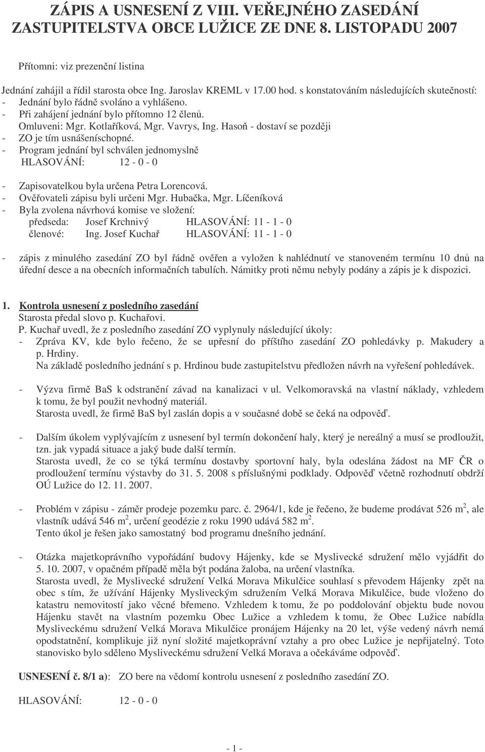 Haso - dostaví se pozdji - ZO je tím usnášeníschopné. - Program jednání byl schválen jednomysln - Zapisovatelkou byla urena Petra Lorencová. - Ovovateli zápisu byli ureni Mgr. Hubaka, Mgr.