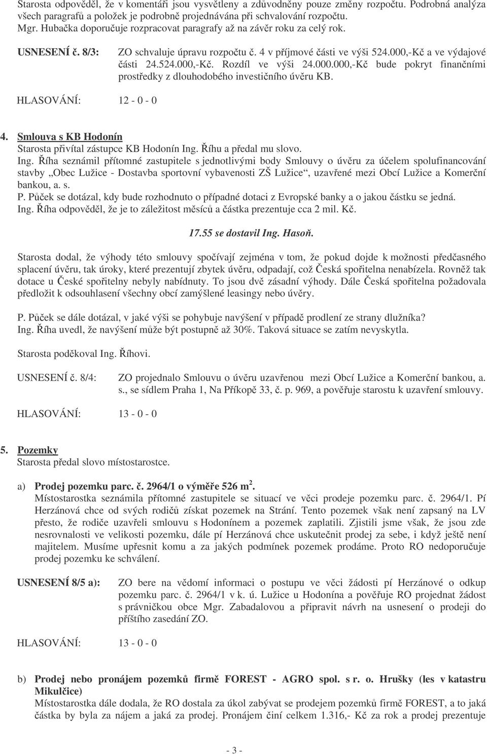 000.000,-K bude pokryt finanními prostedky z dlouhodobého investiního úvru KB. 4. Smlouva s KB Hodonín Starosta pivítal zástupce KB Hodonín Ing.