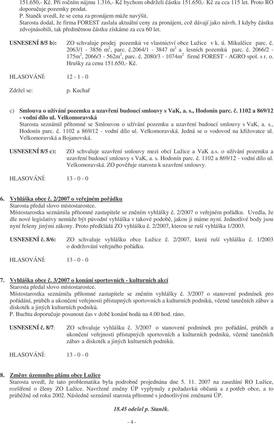 USNESENÍ 8/5 b): ZO schvaluje prodej pozemk ve vlastnictví obce Lužice v k. ú. Mikulice parc.. 2063/1-3856 m 2, parc..2064/1-3847 m 2 a lesních pozemk parc.. 2066/2-175m 2, 2066/3-562m 2, parc.