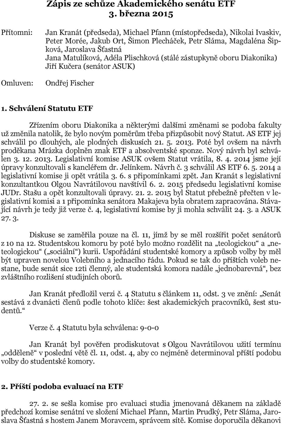 Matulíková, Adéla Plischková (stálé zástupkyně oboru Diakonika) Jiří Kučera (senátor ASUK) Ondřej Fischer 1.