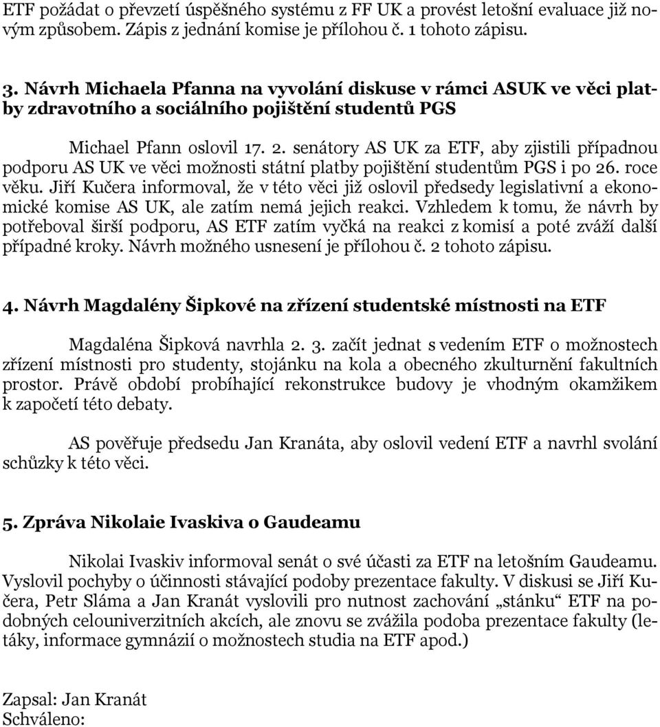 senátory AS UK za ETF, aby zjistili případnou podporu AS UK ve věci možnosti státní platby pojištění studentům PGS i po 26. roce věku.