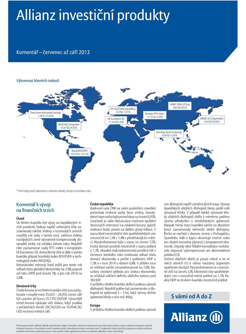 daném období, druhý od začátku roku. Komentář k vývoji na finančních trzích Úvod Ve třetím kvartálu byl vývoj na kapitálových trzích pozitivní. Indexy napříč světovými trhy zaznamenaly nárůst.