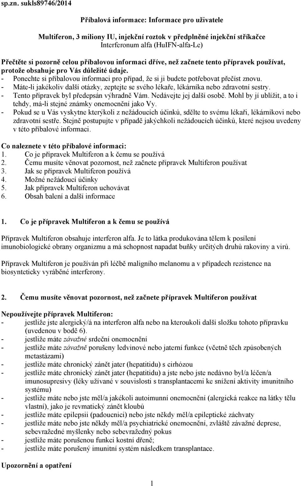 příbalovou informaci dříve, než začnete tento přípravek používat, protože obsahuje pro Vás důležité údaje. - Ponechte si příbalovou informaci pro případ, že si ji budete potřebovat přečíst znovu.
