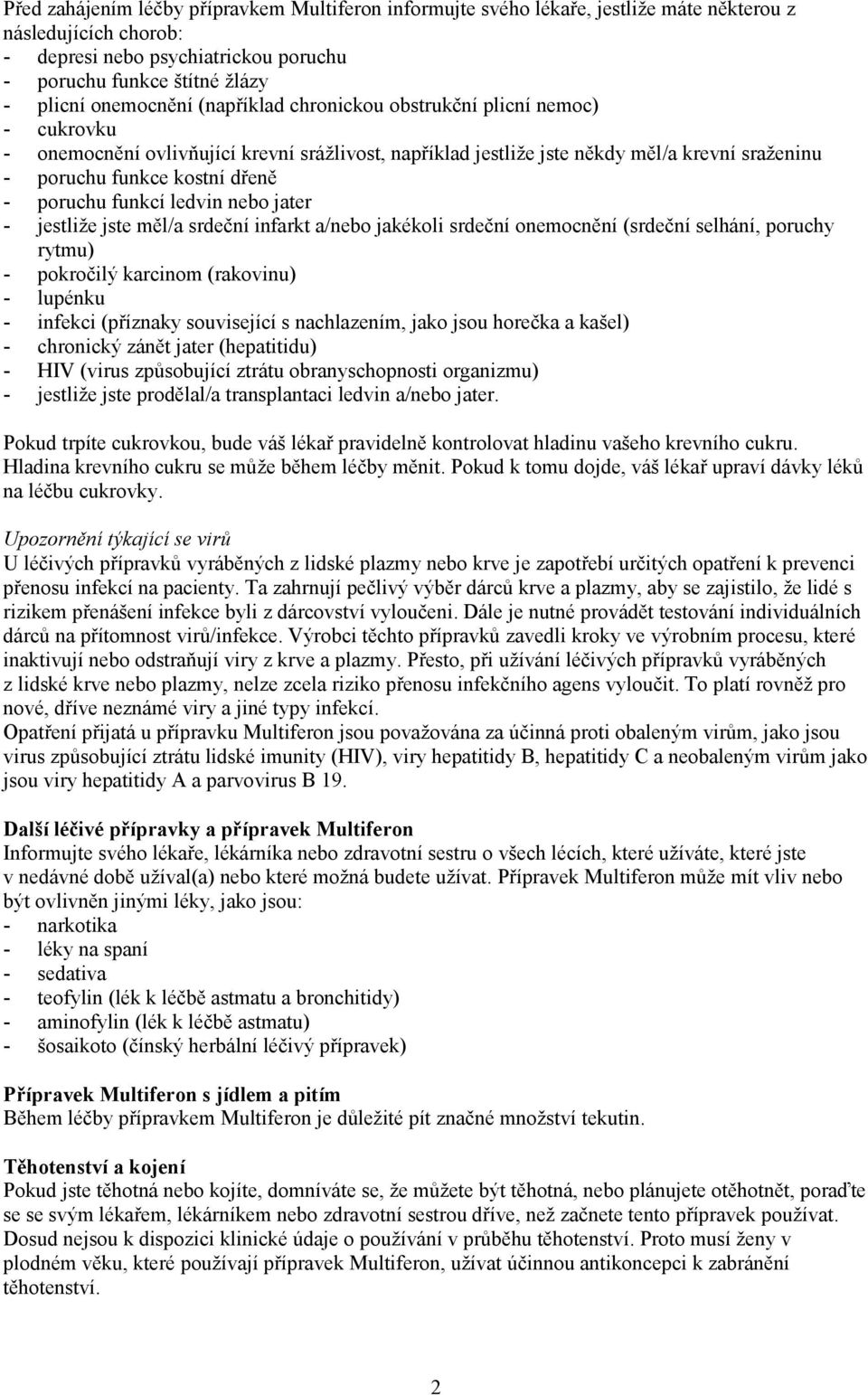 poruchu funkcí ledvin nebo jater - jestliže jste měl/a srdeční infarkt a/nebo jakékoli srdeční onemocnění (srdeční selhání, poruchy rytmu) - pokročilý karcinom (rakovinu) - lupénku - infekci