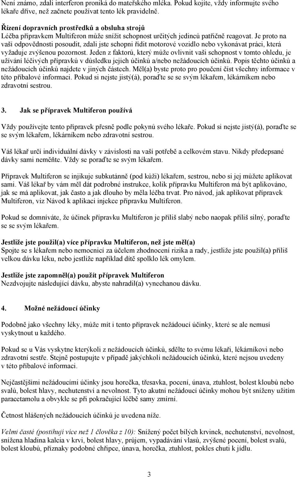 Je proto na vaší odpovědnosti posoudit, zdali jste schopni řídit motorové vozidlo nebo vykonávat práci, která vyžaduje zvýšenou pozornost.