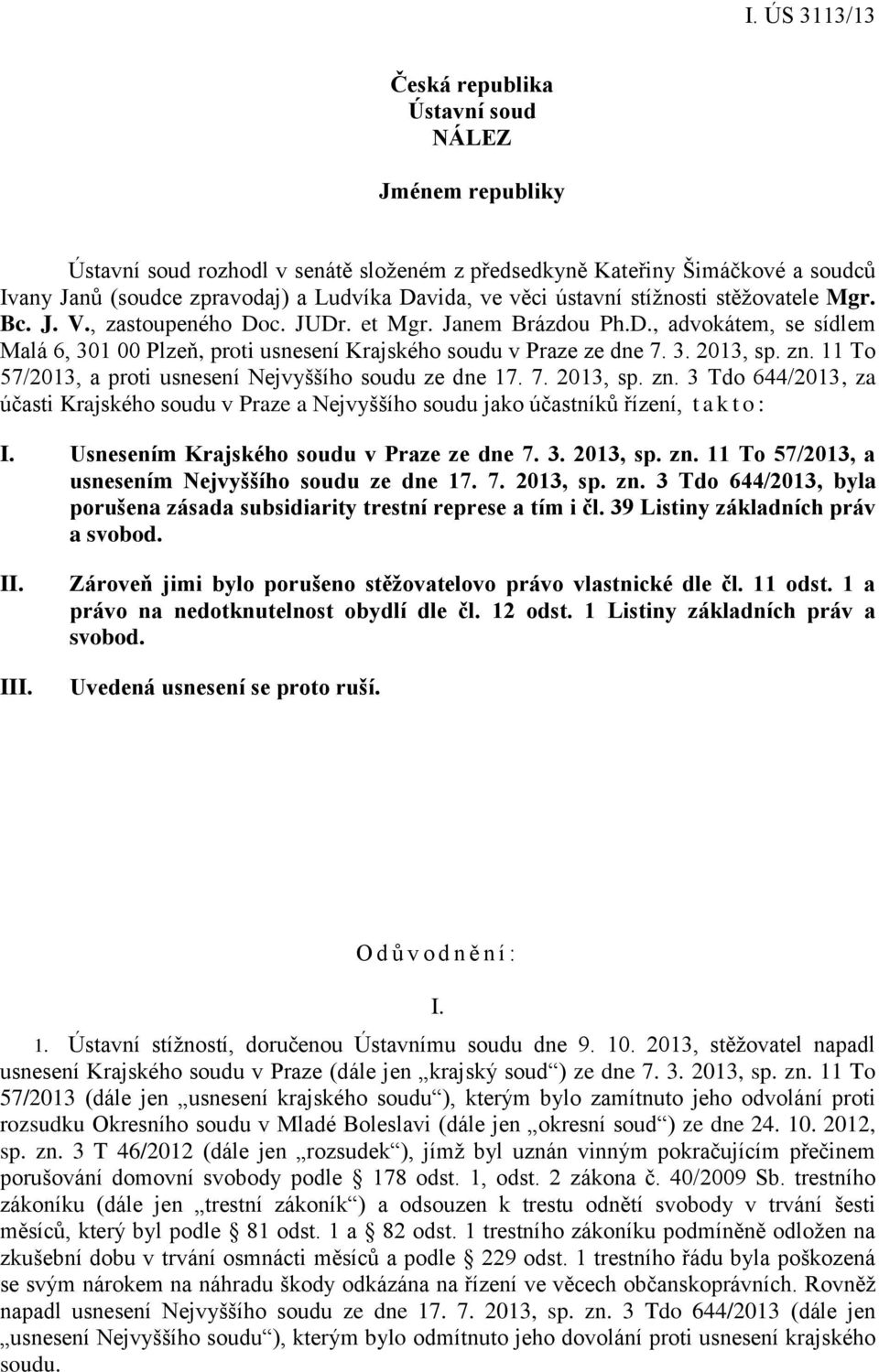 11 To 57/2013, a proti usnesení Nejvyššího soudu ze dne 17. 7. 2013, sp. zn. 3 Tdo 644/2013, za účasti Krajského soudu v Praze a Nejvyššího soudu jako účastníků řízení, t a k t o : I.