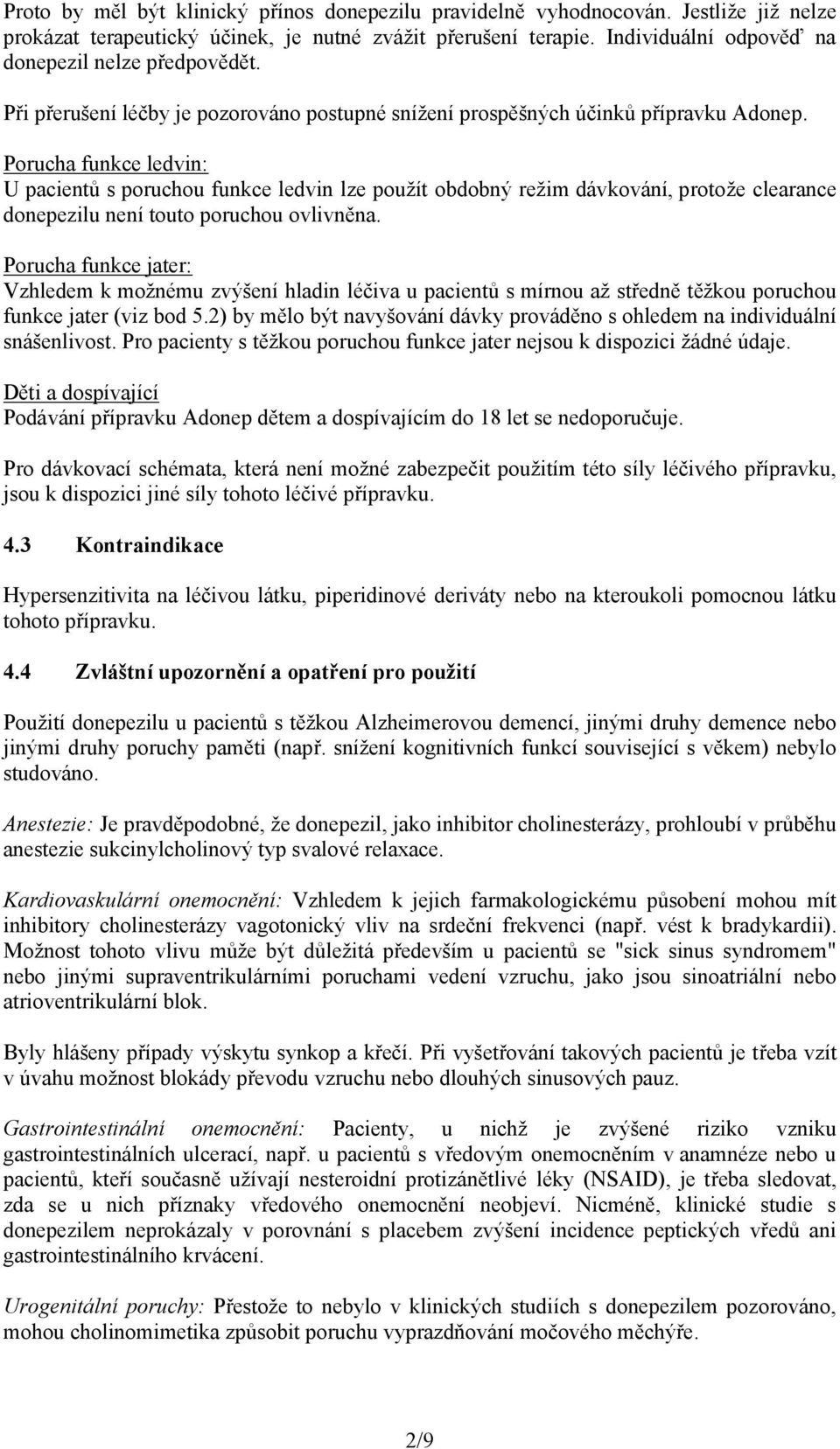 Porucha funkce ledvin: U pacientů s poruchou funkce ledvin lze použít obdobný režim dávkování, protože clearance donepezilu není touto poruchou ovlivněna.