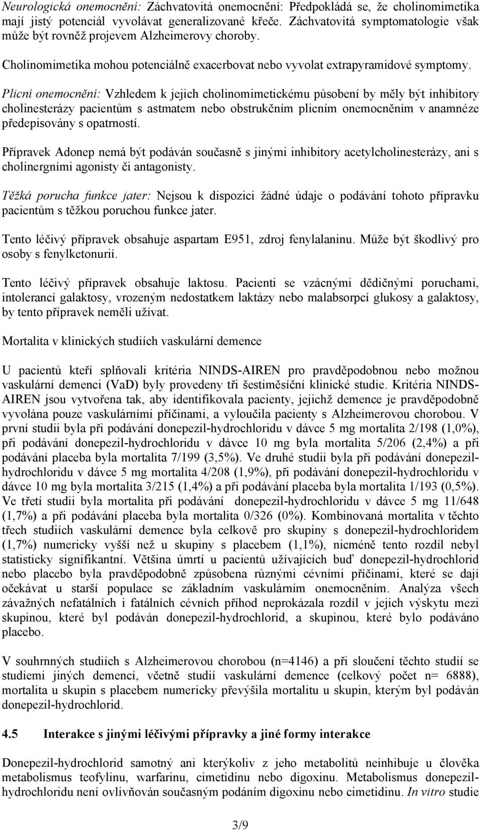 Plicní onemocnění: Vzhledem k jejich cholinomimetickému působení by měly být inhibitory cholinesterázy pacientům s astmatem nebo obstrukčním plicním onemocněním v anamnéze předepisovány s opatrností.