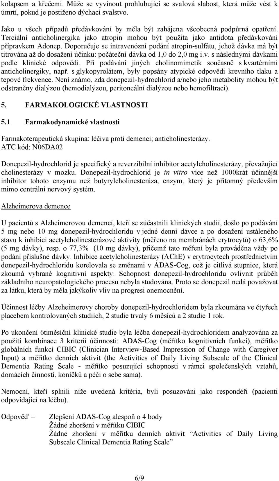 Doporučuje se intravenózní podání atropin-sulfátu, jehož dávka má být titrována až do dosažení účinku: počáteční dávka od 1,0 do 2,0 mg i.v. s následnými dávkami podle klinické odpovědi.