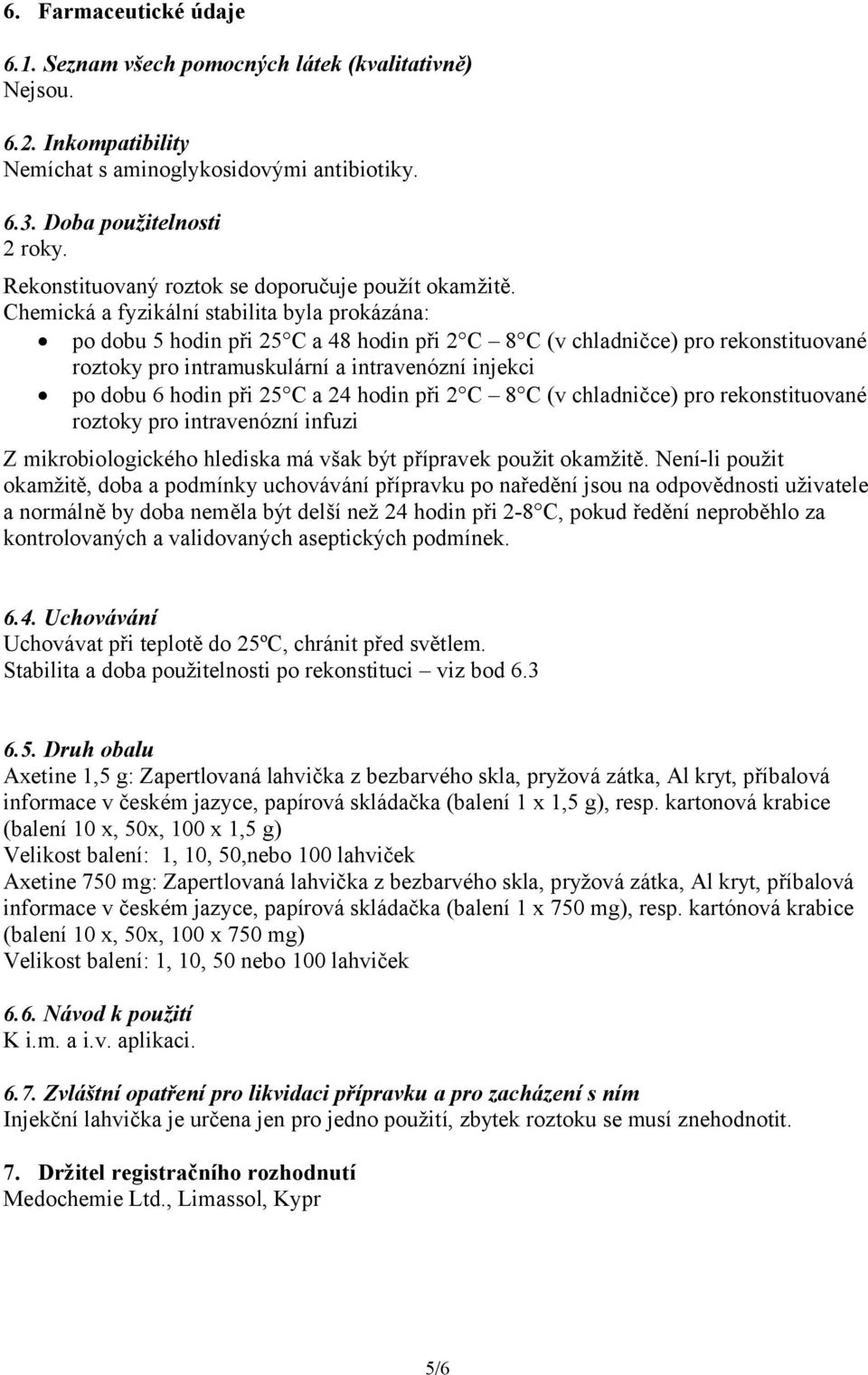 Chemická a fyzikální stabilita byla prokázána: po dobu 5 hodin při 25 C a 48 hodin při 2 C 8 C (v chladničce) pro rekonstituované roztoky pro intramuskulární a intravenózní injekci po dobu 6 hodin