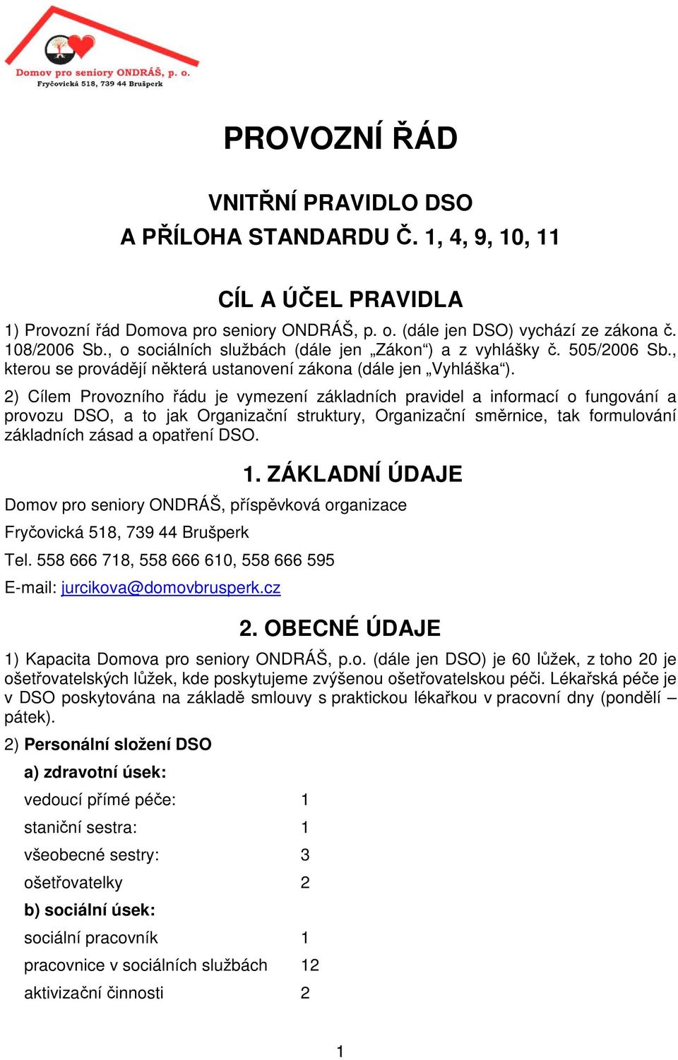 2) Cílem Provozního řádu je vymezení základních pravidel a informací o fungování a provozu DSO, a to jak Organizační struktury, Organizační směrnice, tak formulování základních zásad a opatření DSO.