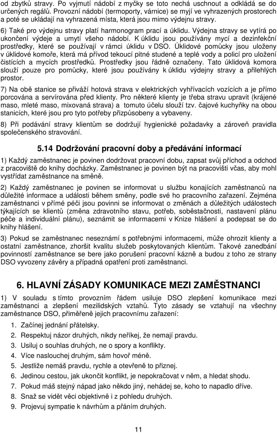 6) Také pro výdejnu stravy platí harmonogram prací a úklidu. Výdejna stravy se vytírá po ukončení výdeje a umytí všeho nádobí.