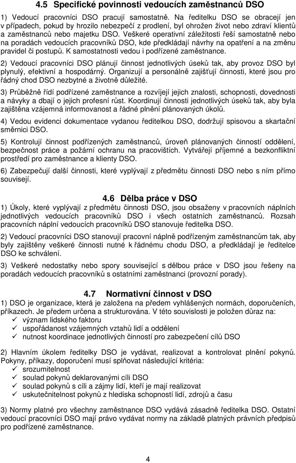 Veškeré operativní záležitosti řeší samostatně nebo na poradách vedoucích pracovníků DSO, kde předkládají návrhy na opatření a na změnu pravidel či postupů.