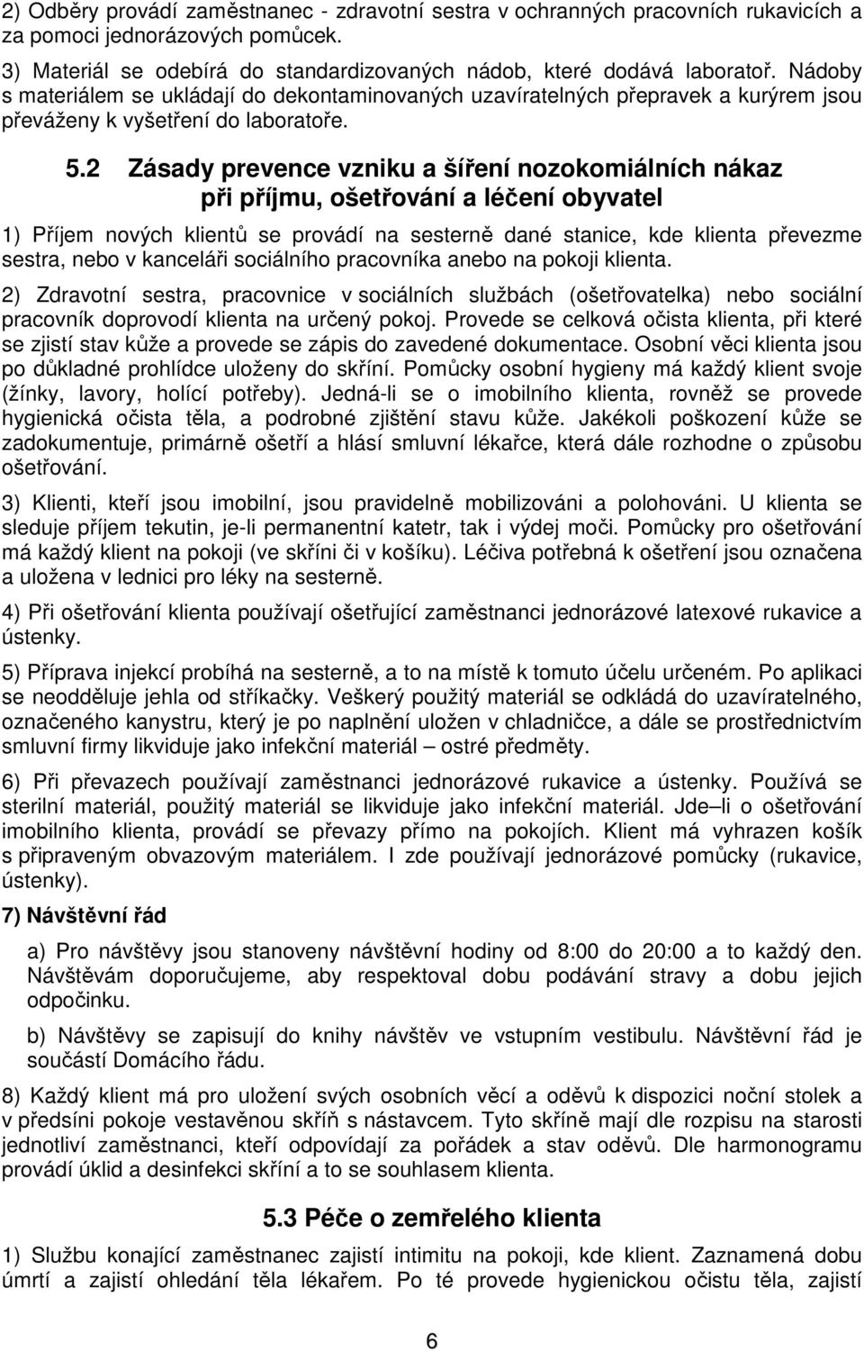 2 Zásady prevence vzniku a šíření nozokomiálních nákaz při příjmu, ošetřování a léčení obyvatel 1) Příjem nových klientů se provádí na sesterně dané stanice, kde klienta převezme sestra, nebo v