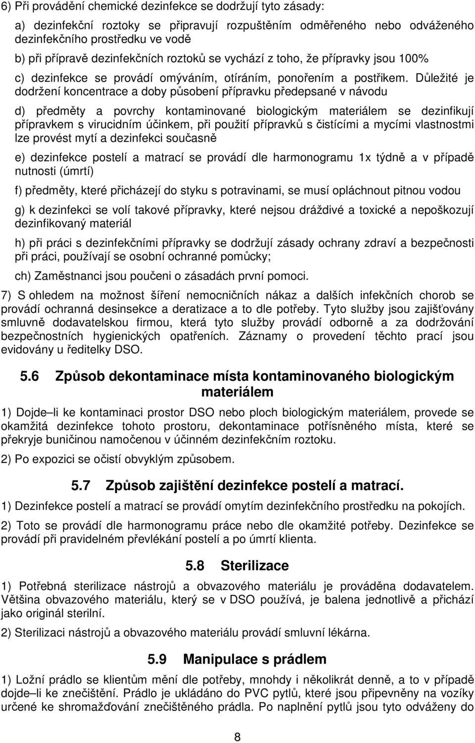 Důležité je dodržení koncentrace a doby působení přípravku předepsané v návodu d) předměty a povrchy kontaminované biologickým materiálem se dezinfikují přípravkem s virucidním účinkem, při použití