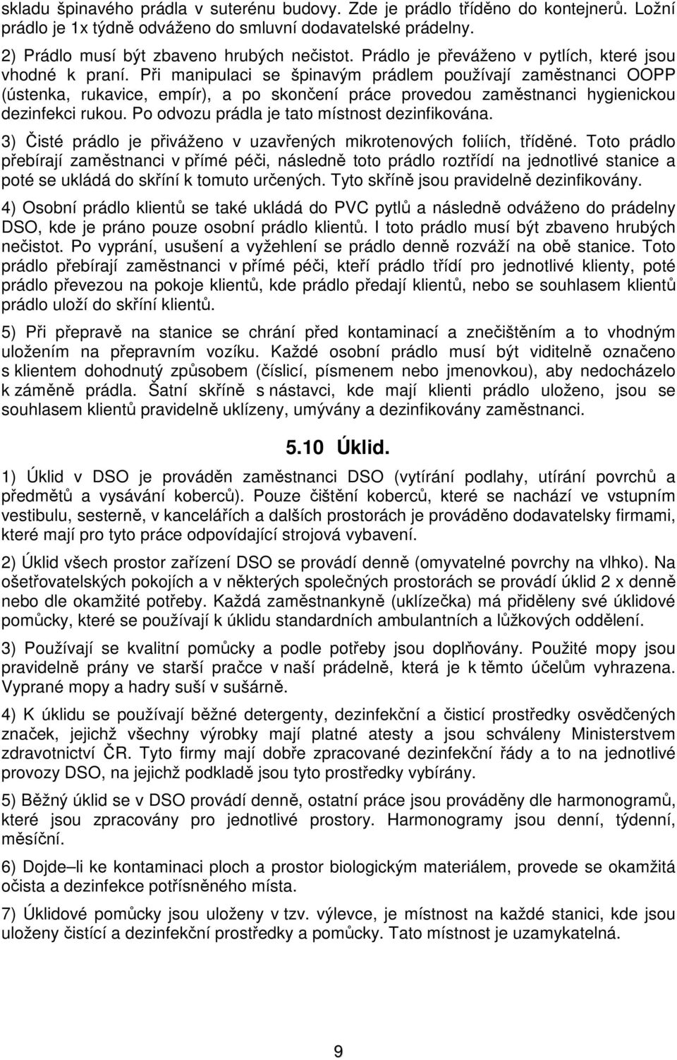 Při manipulaci se špinavým prádlem používají zaměstnanci OOPP (ústenka, rukavice, empír), a po skončení práce provedou zaměstnanci hygienickou dezinfekci rukou.