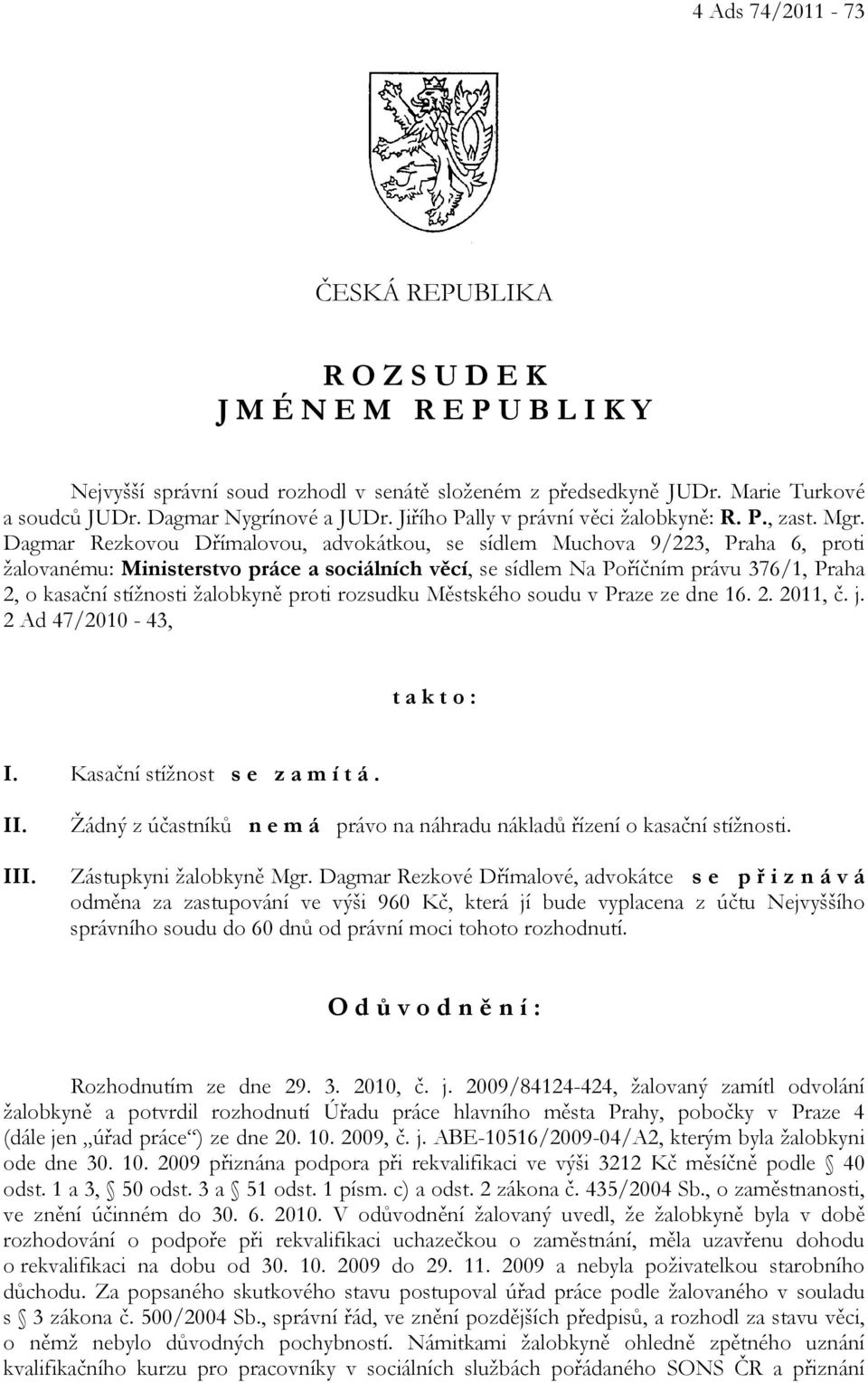 Dagmar Rezkovou Dřímalovou, advokátkou, se sídlem Muchova 9/223, Praha 6, proti žalovanému: Ministerstvo práce a sociálních věcí, se sídlem Na Poříčním právu 376/1, Praha 2, o kasační stížnosti