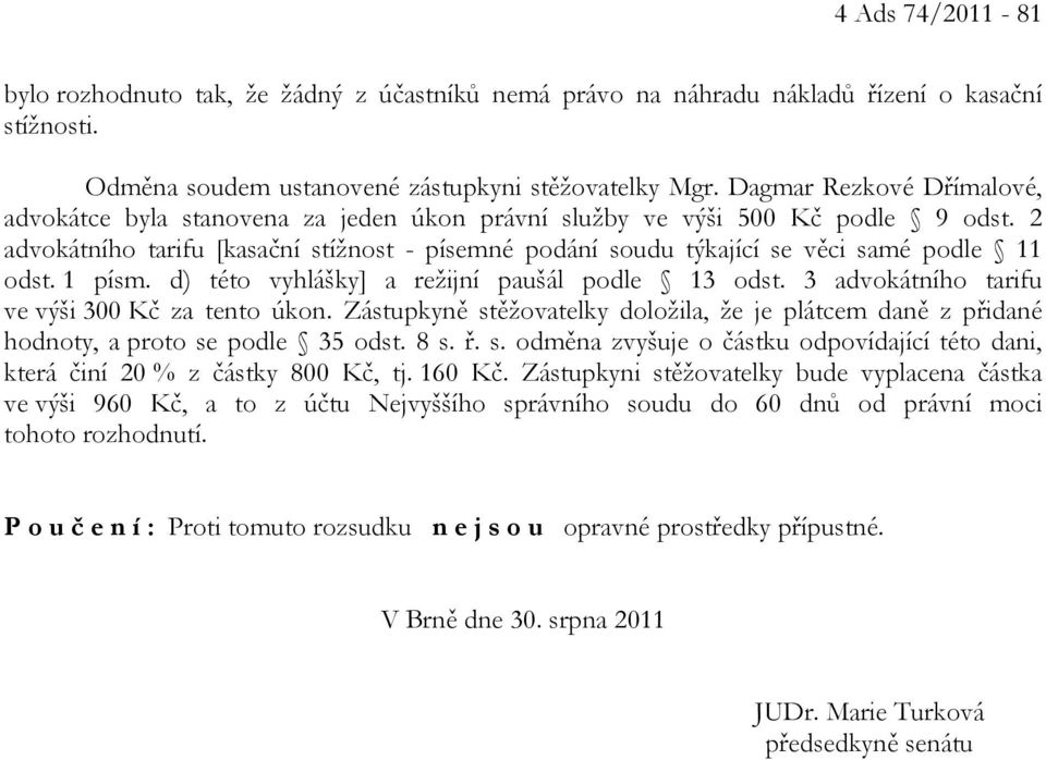 2 advokátního tarifu [kasační stížnost - písemné podání soudu týkající se věci samé podle 11 odst. 1 písm. d) této vyhlášky] a režijní paušál podle 13 odst.