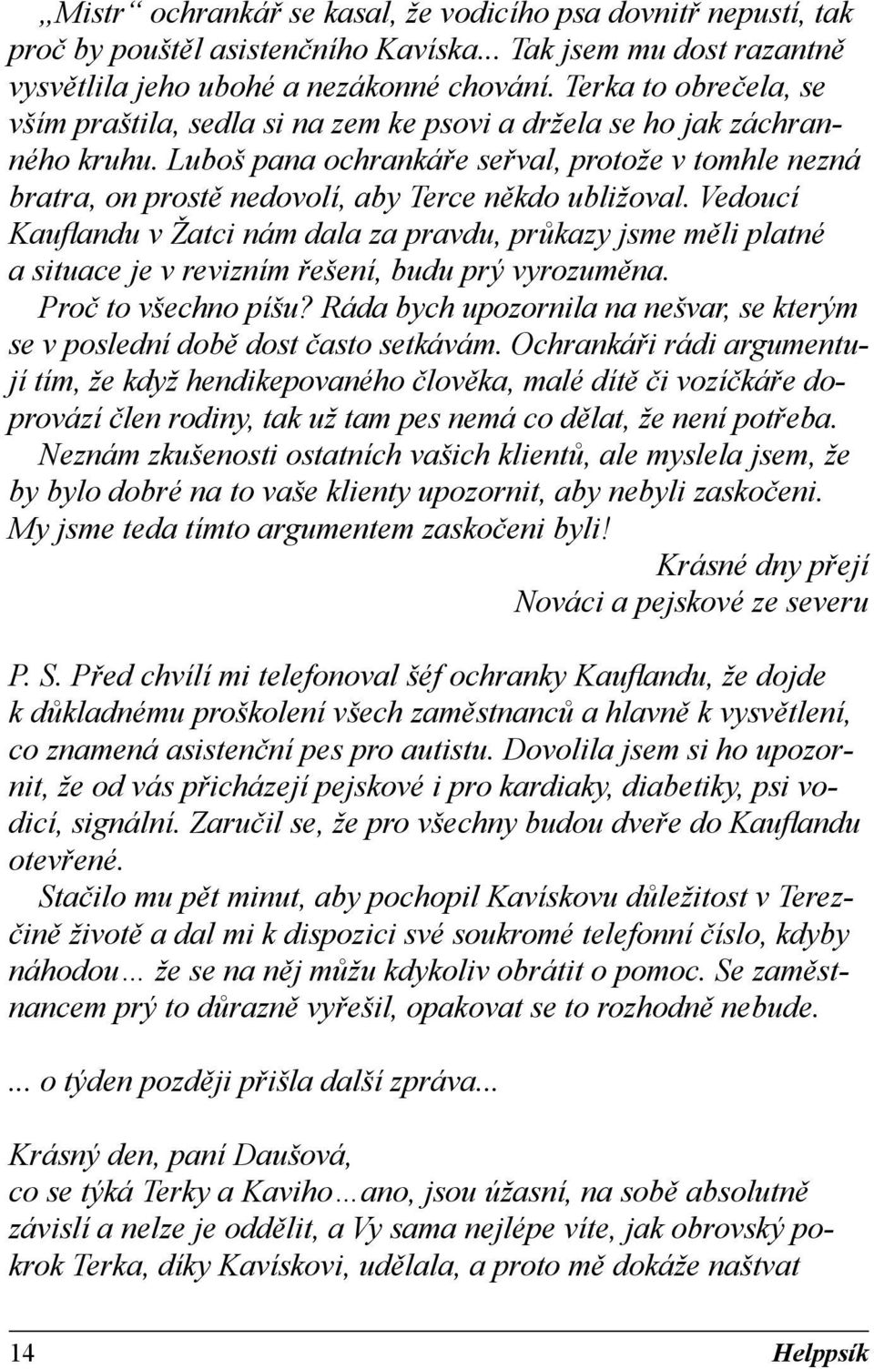 Luboš pana ochrankáře seřval, protože v tomhle nezná bratra, on prostě nedovolí, aby Terce někdo ubližoval.