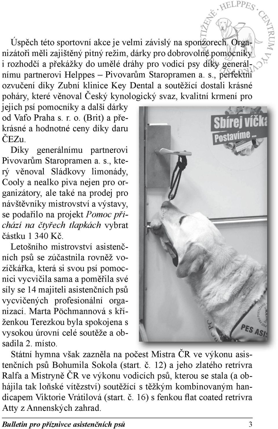 , perfektní ozvučení díky Zubní klinice Key Dental a soutěžící dostali krásné poháry, které věnoval Český kynologický svaz, kvalitní krmení pro jejich psí pomocníky a další dárky od Vafo Praha s. r.