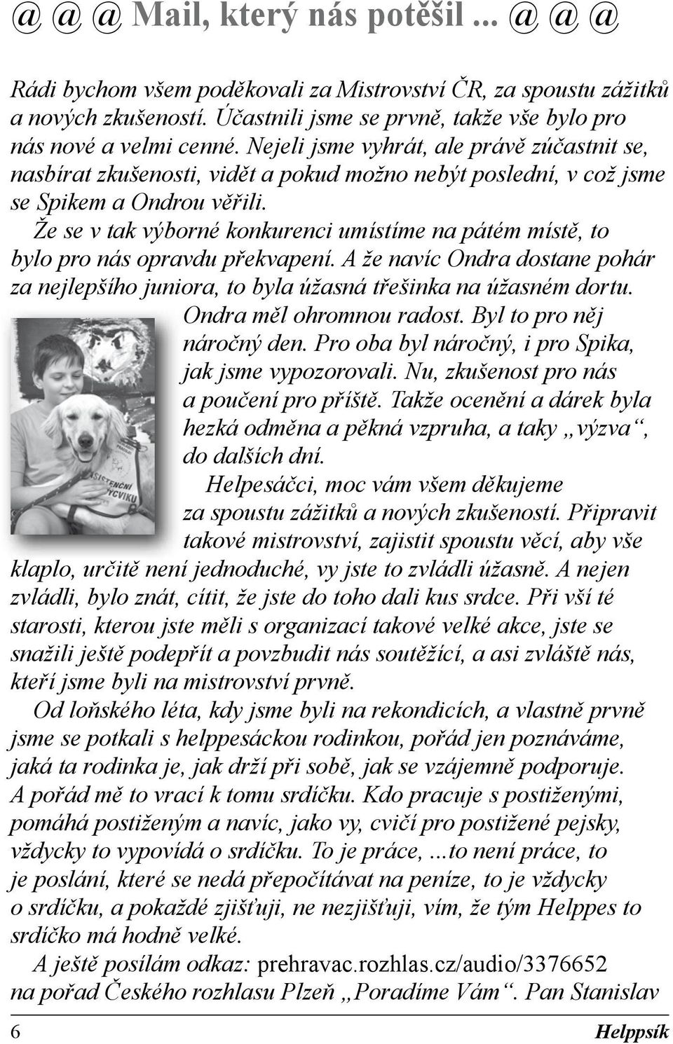 Že se v tak výborné konkurenci umístíme na pátém místě, to bylo pro nás opravdu překvapení. A že navíc Ondra dostane pohár za nejlepšího juniora, to byla úžasná třešinka na úžasném dortu.