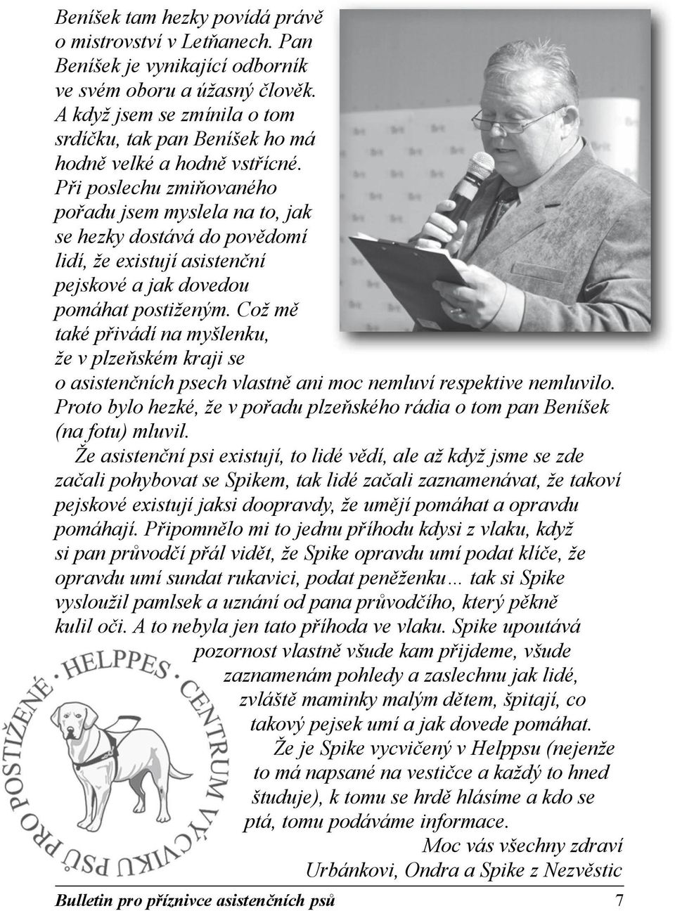 Při poslechu zmiňovaného pořadu jsem myslela na to, jak se hezky dostává do povědomí lidí, že existují asistenční pejskové a jak dovedou pomáhat postiženým.