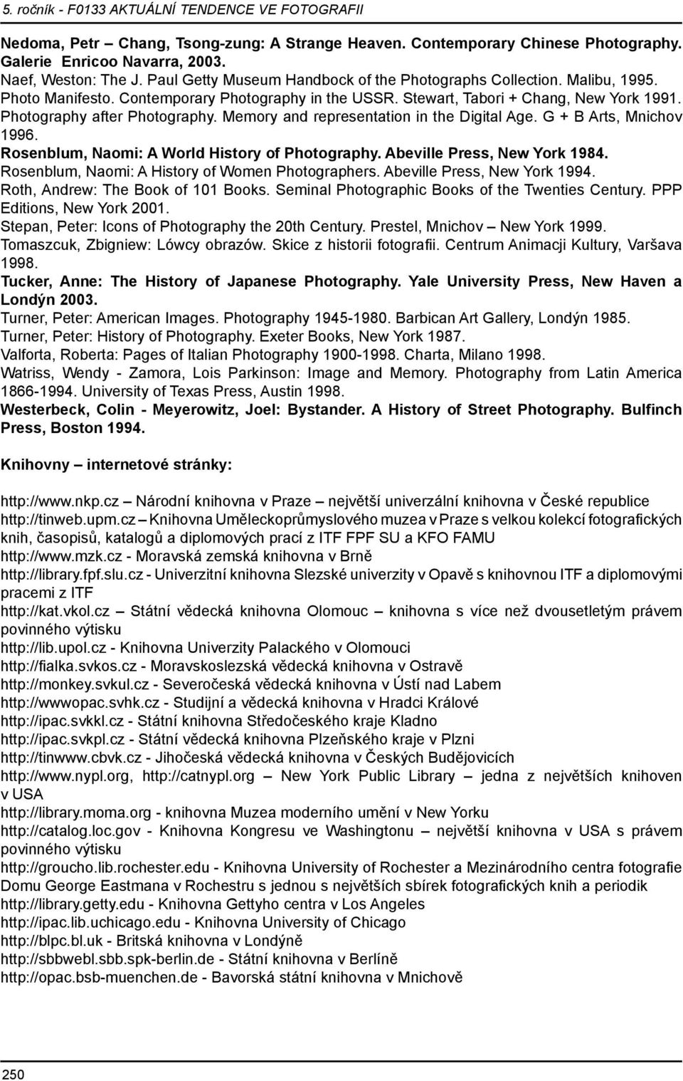 G + B Arts, Mnichov 1996. Rosenblum, Naomi: A World History of Photography. Abeville Press, New York 1984. Rosenblum, Naomi: A History of Women Photographers. Abeville Press, New York 1994.