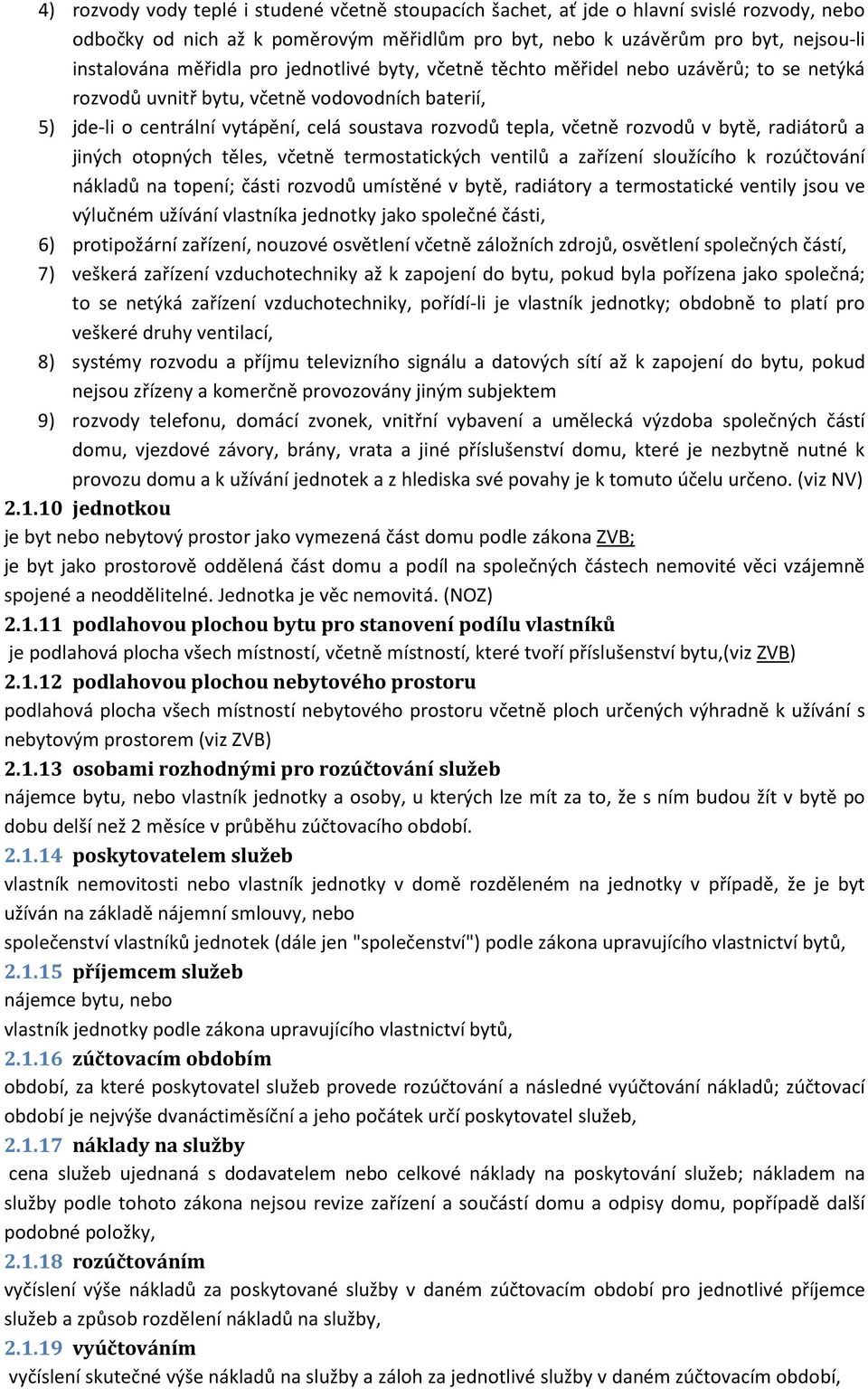 bytě, radiátorů a jiných otopných těles, včetně termostatických ventilů a zařízení sloužícího k rozúčtování nákladů na topení; části rozvodů umístěné v bytě, radiátory a termostatické ventily jsou ve