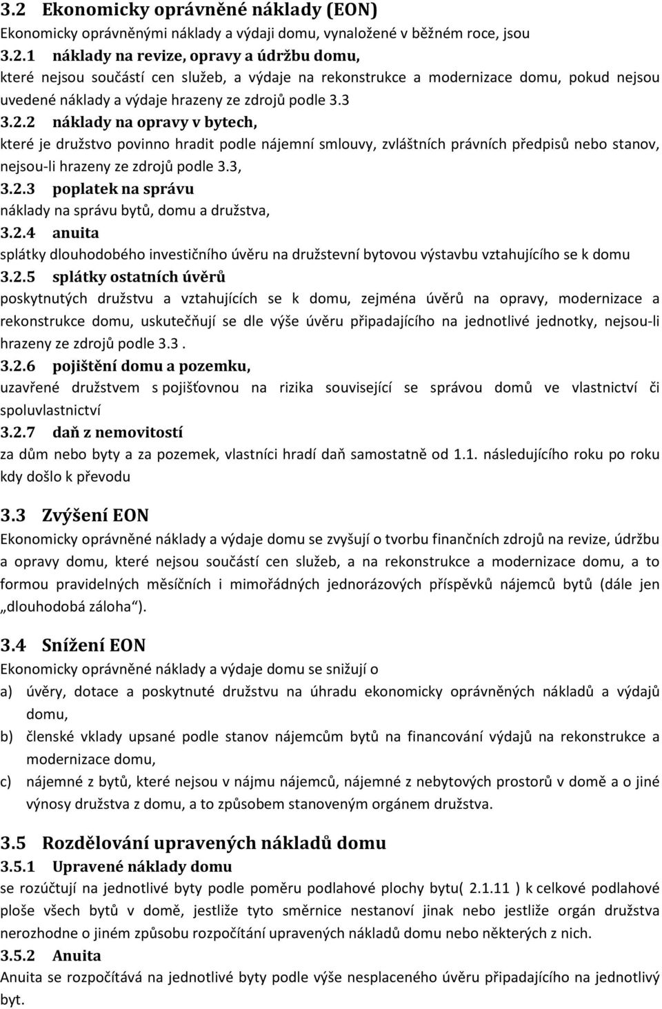 2.4 anuita splátky dlouhodobého investičního úvěru na družstevní bytovou výstavbu vztahujícího se k domu 3.2.5 splátky ostatních úvěrů poskytnutých družstvu a vztahujících se k domu, zejména úvěrů na