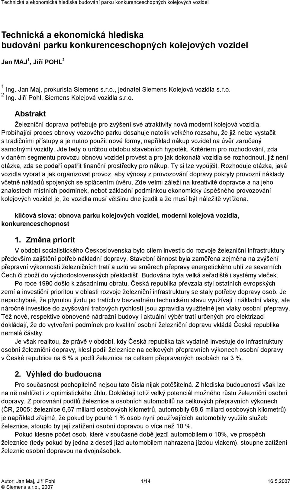 Probíhající proces obnovy vozového parku dosahuje natolik velkého rozsahu, že již nelze vystačit s tradičními přístupy a je nutno použít nové formy, například nákup vozidel na úvěr zaručený samotnými