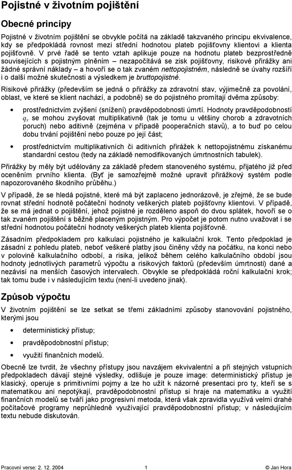 bruttopoisté Risioé přirážy (předeší se edá o přirážy z zdrotí st ýiečě z pooáí obst e teré se iet chází podobě) se do poistého proítí dě způsoby: prostředictí zýšeí (sížeí) prděpodobosti úrtí Hodoty