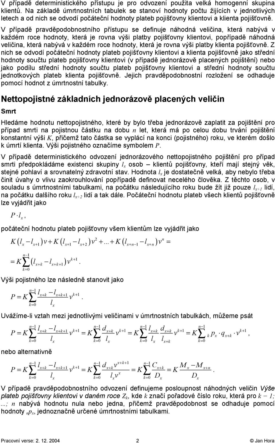 ich se ododí počátečí hodoty pteb poišťoy ietoi iet poišťoě o středí hodoty součtu pteb poišťoy ietoi ( přípdě edorázoě pceých poištěí) ebo o podíu středí hodoty součtu pteb poišťoy ietoi středí