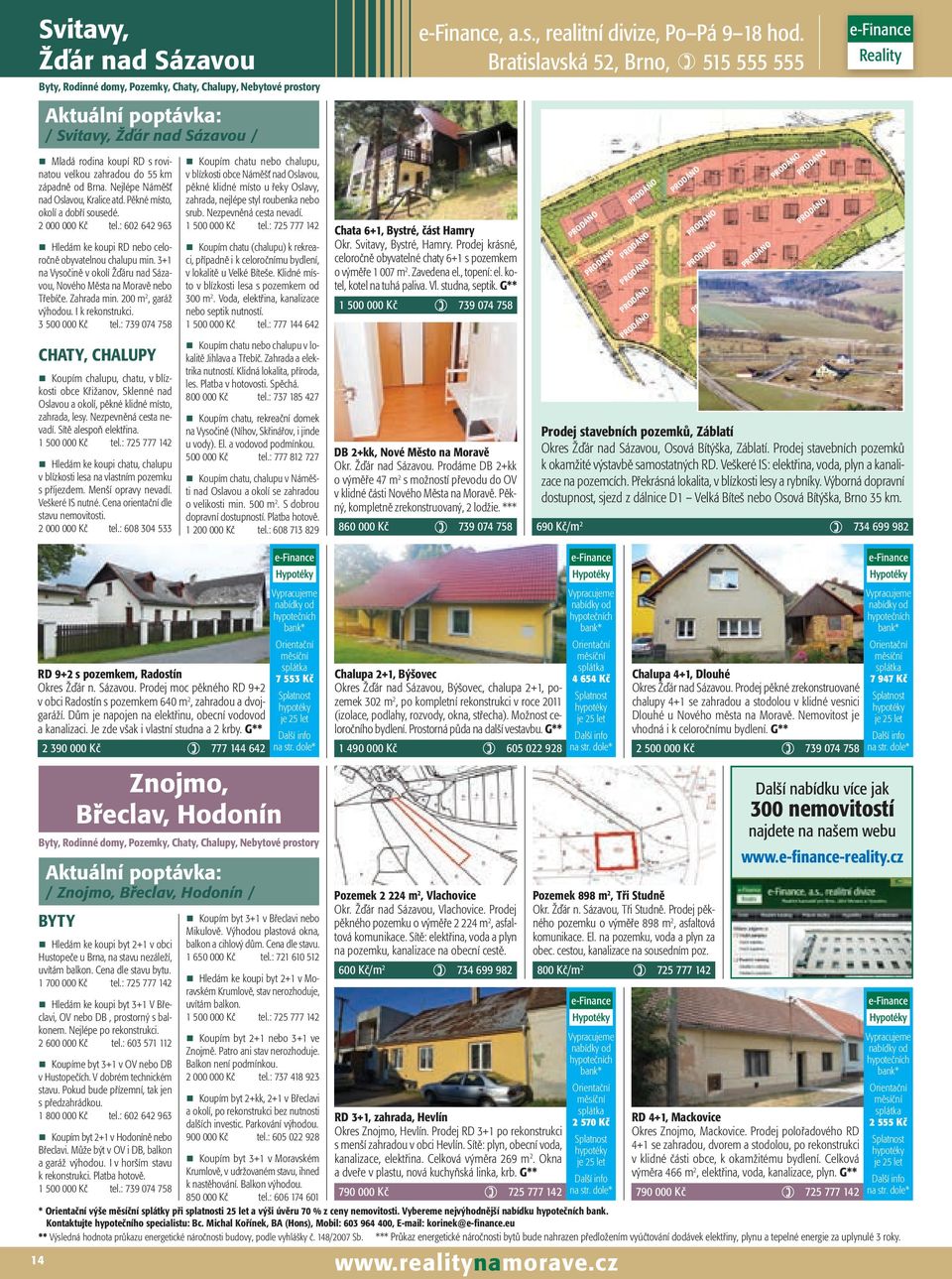 3+1 na Vysočině v okolí Žďáru nad Sázavou, Nového Města na Moravě nebo Třebíče. Zahrada min. 200 m 2, garáž výhodou. I k rekonstrukci. 3 500 000 Kč tel.