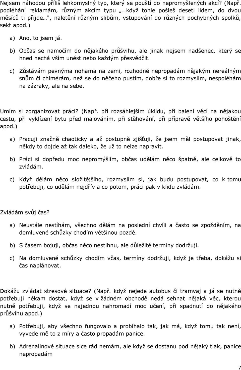 b) Občas se namočím do nějakého průšvihu, ale jinak nejsem nadšenec, který se hned nechá vším unést nebo kaţdým přesvědčit.