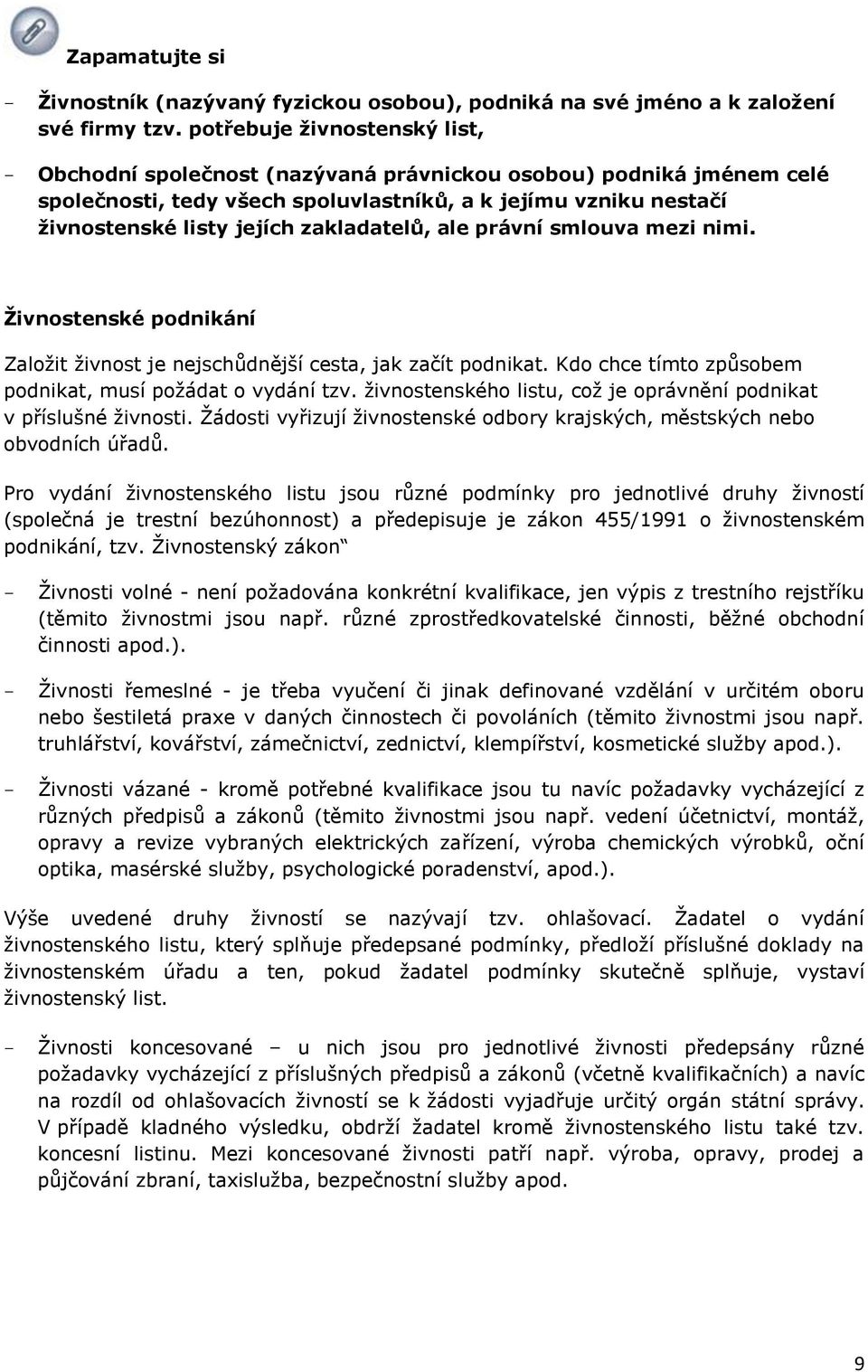 zakladatelů, ale právní smlouva mezi nimi. Živnostenské podnikání Zaloţit ţivnost je nejschůdnější cesta, jak začít podnikat. Kdo chce tímto způsobem podnikat, musí poţádat o vydání tzv.